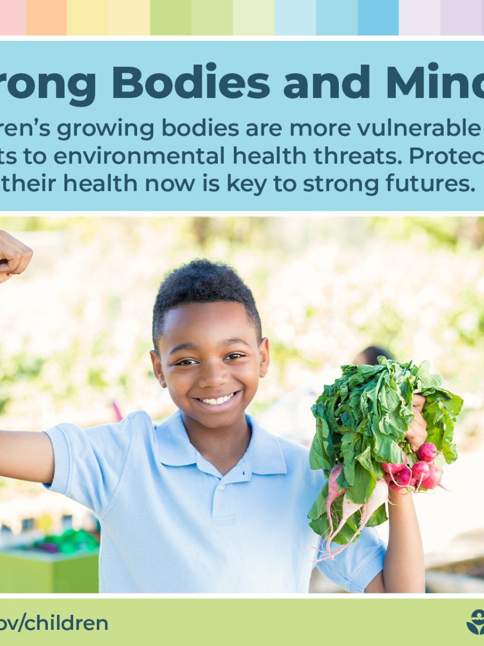 Children's growing bodies are more vulnerable than adults to environmental health threats. Protecting their health now is key to strong futures.