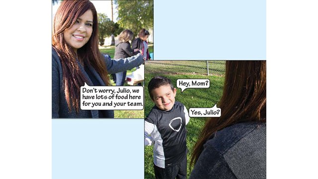 Rosie responds to Julio by saying "Don't worry Julio, we have lots of food here for you and your team". In this picture, Rosie is standing right next to a picnic table with food on it. There are two women standing next to the picnic table organizing the food on the table. Rosie is pointing her finger at the picnic table so Julio knows where the food is. Julio walks up to Rosie, and says "Hey, mom?" Rosie responds "Yes, Julio?". In this picture, we see Julio looking up at Rosie with his hands behind his back